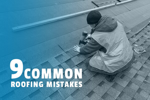 9 Common Roofing Mistakes